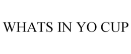 WHATS IN YO CUP trademark
