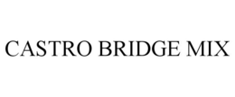 CASTRO BRIDGE MIX trademark