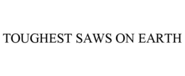 TOUGHEST SAWS ON EARTH trademark