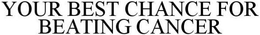 YOUR BEST CHANCE FOR BEATING CANCER trademark