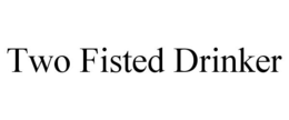 TWO FISTED DRINKER trademark