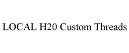 LOCAL H20 CUSTOM THREADS trademark