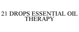 21 DROPS ESSENTIAL OIL THERAPY trademark