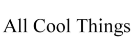 ALL COOL THINGS trademark