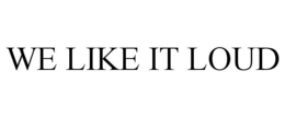 WE LIKE IT LOUD trademark