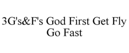 3G'S&F'S GOD FIRST GET FLY GO FAST trademark