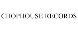 CHOPHOUSE RECORDS trademark