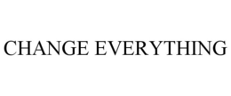 CHANGE EVERYTHING trademark