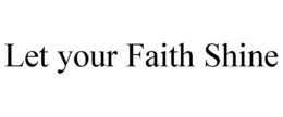 LET YOUR FAITH SHINE trademark