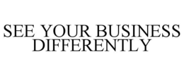 SEE YOUR BUSINESS DIFFERENTLY trademark
