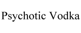 PSYCHOTIC VODKA trademark