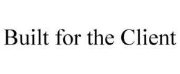 BUILT FOR THE CLIENT trademark