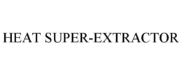 HEAT SUPER-EXTRACTOR trademark
