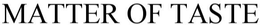 MATTER OF TASTE trademark