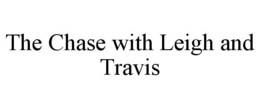 THE CHASE WITH LEIGH AND TRAVIS trademark