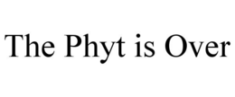 THE PHYT IS OVER trademark