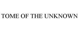 TOME OF THE UNKNOWN trademark