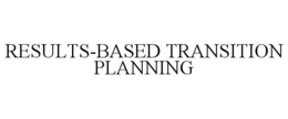 RESULTS-BASED TRANSITION PLANNING trademark