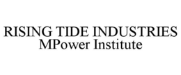 RISING TIDE INDUSTRIES MPOWER INSTITUTE trademark