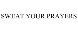 SWEAT YOUR PRAYERS trademark