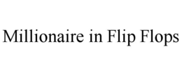 MILLIONAIRE IN FLIP FLOPS trademark