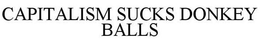 CAPITALISM SUCKS DONKEY BALLS trademark