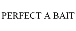 PERFECT A BAIT trademark