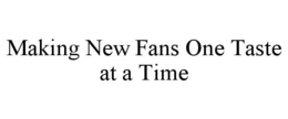 MAKING NEW FANS ONE TASTE AT A TIME trademark