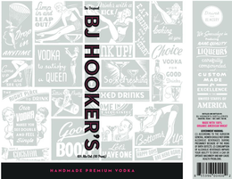 THE ORIGINAL BJ HOOKER'S 40% ALC/VOL (80 PROOF) DROP IN ANYTIME COME UP AND SEE US THE RIGHT PLACE TO DRINK OUR VODKA MAKES YOU SEE DOUBLE AND FEEL SINGLE HAVE A COCKTAIL LIMP IN AND LEAP OUT! VODKA TO SATISFY A QUEEN SITTIN' PRETTY GOOD BOOZE DRINKS WITH A KICK! DRINK UP! SO REFRESHING MIXED DRINKS COME IN GET ACQUAINTED LET'S HAVE ONE EAT DRINK AND MAKE MERRY HERE'S LOOKING AT YOU CHOICE VODKA FOR GOOD DRINKS BOTTOMS UP HAPPY DAYS ARE HERE AGAIN HANDMADE PREMIUM VODKA DRINK AND BE MERRY WE SPECIALIZE IN PRODUCING RARE QUALITY LIQUEURS CAREFULLY COMPOUNDED AND CUSTOM MADE FOR EXCELLENCE IN THE UNITED STATES OF AMERICA DISTILLED AND BOTTLED BY BJ HOOKER'S DISTILLERIES HOUSTON, TEXAS NET. CONT. 750 ML MADE WITH 100% ORGANIC AMERICAN WHEAT GOVERNMENT WARNING: (1) ACCORDING TO THE SURGEON GENERAL, WOMEN SHOULD NOT DRINK ALCOHOLIC BEVERAGES DURING PREGNANCY BECAUSE OF THE RISKS OF BIRTH DEFECTS. (2) CONSUMPTION OF ALCOHOLIC BEVERAGES IMPAIRS YOUR ABILITY TO DRIVE A CAR OR OPERATE MACHINERY AND MAY CAUSE HEALTH PROBLEMS. trademark