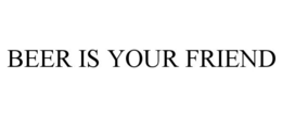 BEER IS YOUR FRIEND trademark