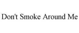 DON'T SMOKE AROUND ME trademark