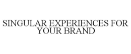 SINGULAR EXPERIENCES FOR YOUR BRAND trademark
