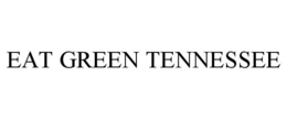 EAT GREEN TENNESSEE trademark