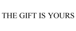 THE GIFT IS YOURS trademark