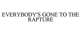 EVERYBODY'S GONE TO THE RAPTURE trademark