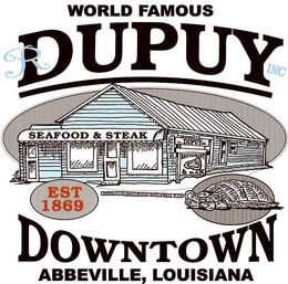 WORLD FAMOUS R DUPY INC SEAFOOD & STEAK EST 1869 REASTAURANT & BAR DOWNTOWN ABBEVILLE, LOUISANA trademark
