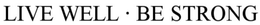 LIVE WELL* BE STRONG trademark