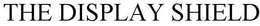 THE DISPLAY SHIELD trademark
