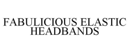 FABULICIOUS ELASTIC HEADBANDS trademark