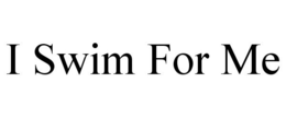 I SWIM FOR ME trademark