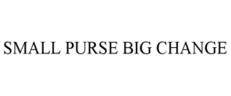 SMALL PURSE BIG CHANGE trademark