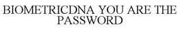BIOMETRICDNA YOU ARE THE PASSWORD trademark