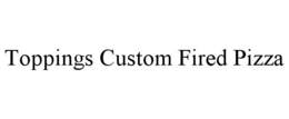 TOPPINGS CUSTOM FIRED PIZZA trademark