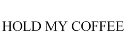HOLD MY COFFEE trademark