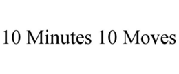 10 MINUTES 10 MOVES trademark
