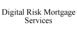 DIGITAL RISK MORTGAGE SERVICES trademark