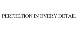 PERFEKTION IN EVERY DETAIL trademark
