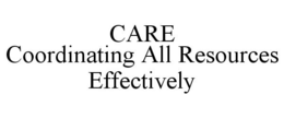 CARE COORDINATING ALL RESOURCES EFFECTIVELY trademark