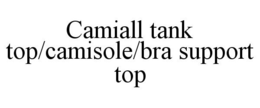 CAMIALL TANK TOP/CAMISOLE/BRA SUPPORT TOP trademark
