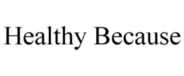 HEALTHY BECAUSE trademark